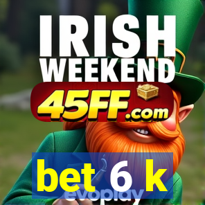 bet 6 k
